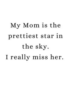 a quote that reads, my mom is the prettiest star in the sky i really miss her