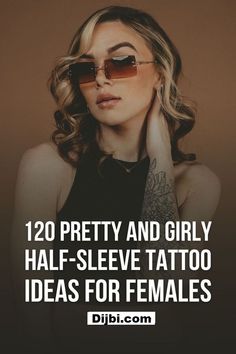 a woman wearing sunglasses with the words, 120 pretty and girly half - sleeve tattoo ideas