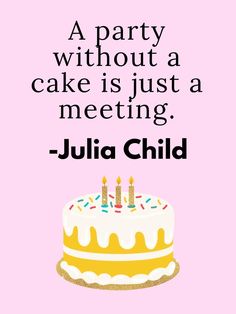 a party without a cake is just a meeting - julia child quote on pink background