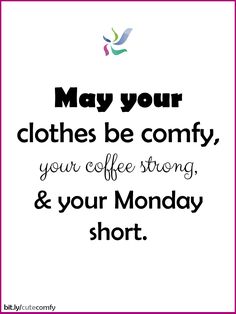 a sign that says may your clothes be comfy, your coffee strong and your monday short