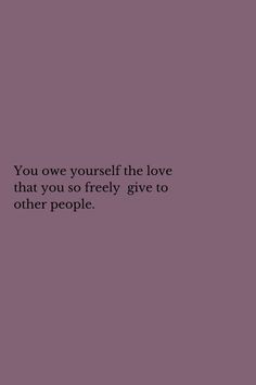 the words you owve yourself the love that you so freely give to other people