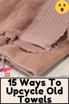 an old towel with the words 15 ways to upcycle old towels on it and a smiley face