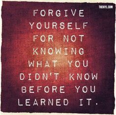 a sign that says, for give yourself for not know what you didn't know