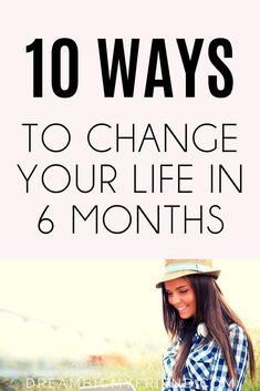 a girl in plaid shirt and hat with text overlay saying 10 ways to change your life in 6 months