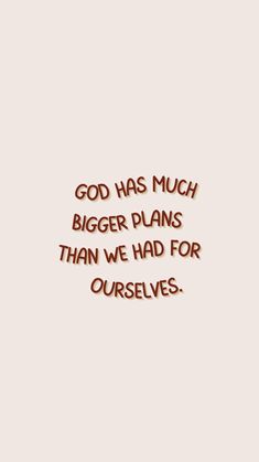 the words god has much bigger plans than we had for ourselves on a white background