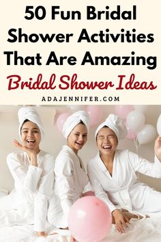 three women in white robes and balloons with the words 50 fun bridal shower activities that are