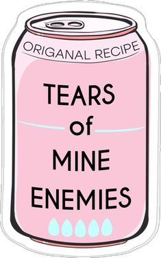 a pink canned drink with the words tears of mine enemes on it's side