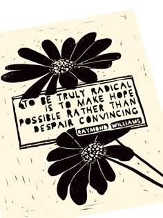 a black and white drawing of flowers with a sign that says, to be truly radical is to make hope possible rather than pe