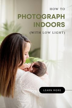 a woman holding a baby in her arms with the title how to photograph indoors with low light