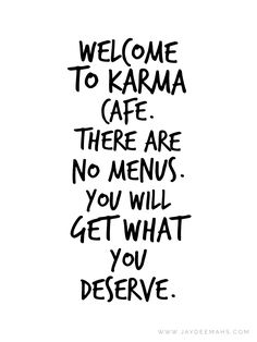 the words welcome to karma cafe there are no menus you will get what you deserves