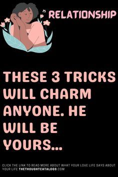 there are three tricks that will charm anyone he will be yours