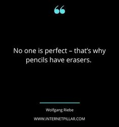 a black background with the quote no one is perfect - that's why pencils have erasers