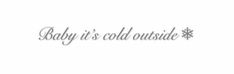 the word baby it's cold outside written in cursive writing on a white background