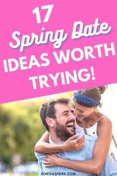 a man and woman hugging each other with the text 17 spring date ideas worth trying