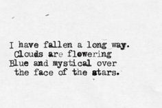 a poem written in black and white with the words, i have fallen a long way clouds are flowering blue and crystal over the face of the stars