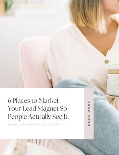 a woman sitting in a chair holding a mug with the words 6 places to market your lead magnet so people actually see it