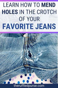 jeans with the words learn how to mend holes in the crotch of your favorite jeans