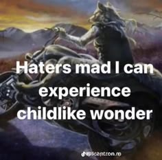 the words haters mad i can experience childlike wonder are in front of an image of a man on a motorcycle