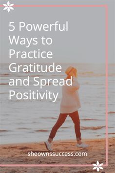 a woman walking on the beach with text overlay reading 5 powerful ways to practice gratiule and spread positivity