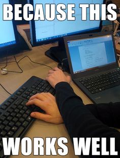 a person typing on a computer keyboard with two monitors behind them and the caption reads, because this works well