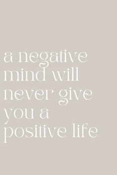 a white quote on a gray background that says, a negative mind will never give you a positive life