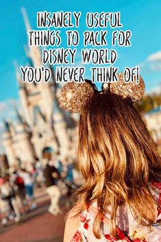 the back of a woman's head in front of a castle with text that reads, disney useful things to pack for disney world you'd never think of