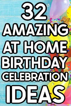 balloons and confetti with the words, 32 amazing at home birthday celebration ideas