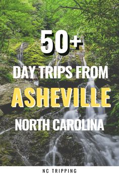 the words 50 + day trips from ashsville, north carolina in front of a waterfall