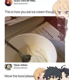 an image of some food in a bowl with the caption that reads, this is how you eat ice cream though move the bowl please