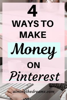 a person typing on a keyboard with the words 4 ways to make money on pinterest