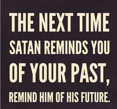 The next time Satan reminds you of your Past, Remind Him of His Future The Words, Quotes, White, Black