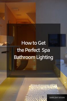 a bathroom with the words how to get the perfect spa bathroom lighting