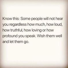 a quote that says, know this some people will not hear you regardless how much