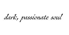 the words dark passionate soul are written in black ink on a white background, and there is