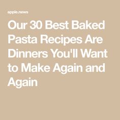 the words our 30 best baked pasta recipes are dinners you'll want to make again and