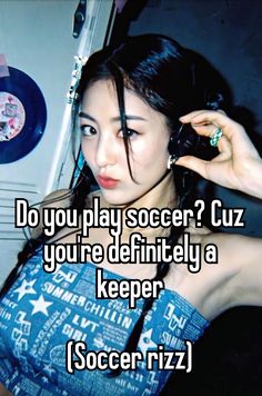 a girl talking on her cell phone with the caption do you play soccer? cuz you're definitely a keeper soccer