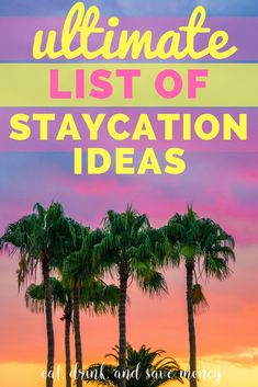 three palm trees with the words ultimate list of staycation ideas on it in front of a sunset