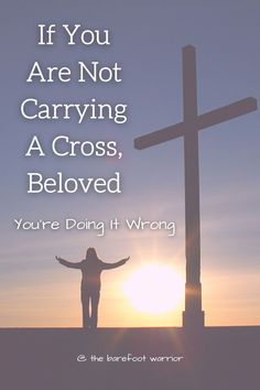 a person standing in front of a cross with the words if you are not carrying a cross, beloved