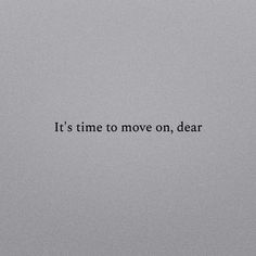 the words it's time to move on, dear are shown in black and white