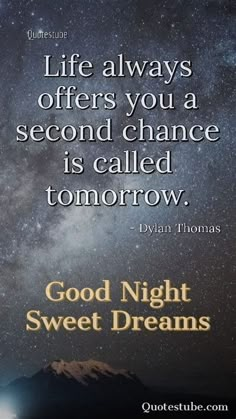 a quote that reads, life always offers you a second chance is called tomorrow good night sweet dreams