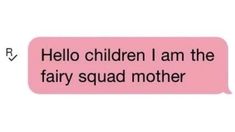 a text message that reads hello children i am the fairy squad mother