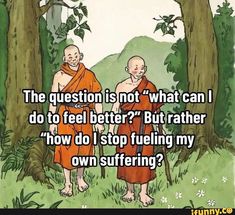 two buddhist monks standing in the middle of a forest with text that reads, the question is not what can i do to feel better?