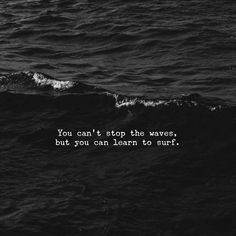 a black and white photo with the words you can't stop the waves, but you can learn to surf