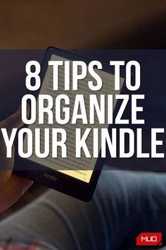 a person holding a tablet with the text, 8 tips to organize your kindle