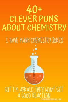 an orange and yellow poster with the words 40 clever puns about chemistry, but i'm afraid they won't get a good reaction