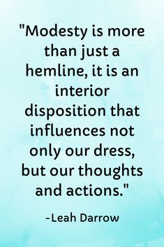 a quote from leah darrow about modestity is more than just a hemline, it's an interior disposation that infliances not only our dress, but