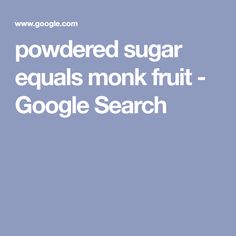 the words, powdered sugar equals monk fruit - google search on blue background