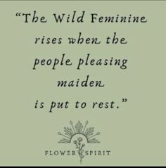 the wild feminine rises when the people pleasing maiden is put to rest - flower spirit