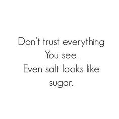 a quote that says don't trust everything you see even salt looks like sugar