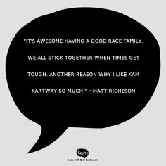 "It's awesome having a good race family.  We all stick together when times get tough.  Another reason why I like KAM Kartway so much."      ~Matt Richeson - Quote From Recite.com #RECITE #QUOTE Socrates Quotes, I Hate Love, Keep Your Mouth Shut, Just Deal With It, Serious Quotes, Thinking Of Someone, Black Church, Tell The World